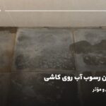 از بین بردن رسوب آب روی کاشی؛4 راهکار آسان و مؤثر